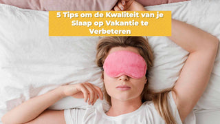 5 Tips om de Kwaliteit van je Slaap op Vakantie te Verbeteren