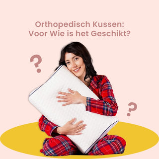 Orthopedisch Kussen: Voor Wie is het Geschikt?