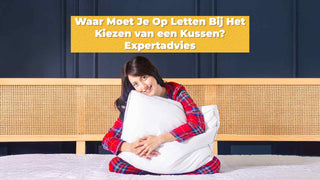 Waar Moet Je Op Letten Bij Het Kiezen van een Kussen? Expertadvies